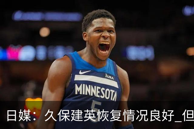 日媒：久保建英恢复情况良好 但仍或缺席与巴西的淘汰赛