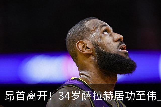 昂首离开！34岁萨拉赫居功至伟 带领埃及创造多项纪录